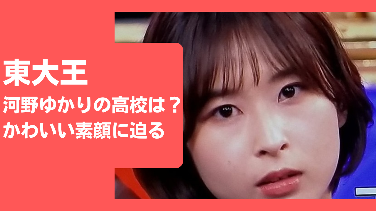 東大王 河野ゆかりさんの高校は かわいい素顔に迫る 熱愛発覚も 自己研鑽のヒント